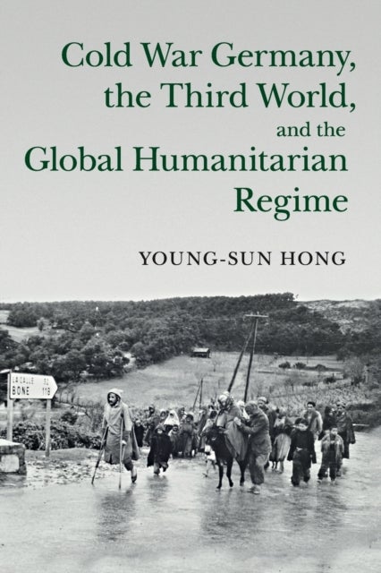 Cold War Germany, the Third World, and the Global Humanitarian Regime