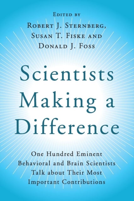 Scientists Making a Difference - One Hundred Eminent Behavioral and Brain Scientists Talk about their Most Important Contributions