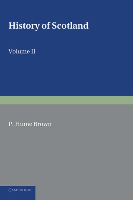 History of Scotland: Volume 2, From the Accession of Mary Stewart to the Revolution of 1689 - To the Present Time