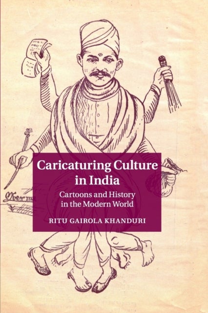 Caricaturing Culture in India - Cartoons and History in the Modern World