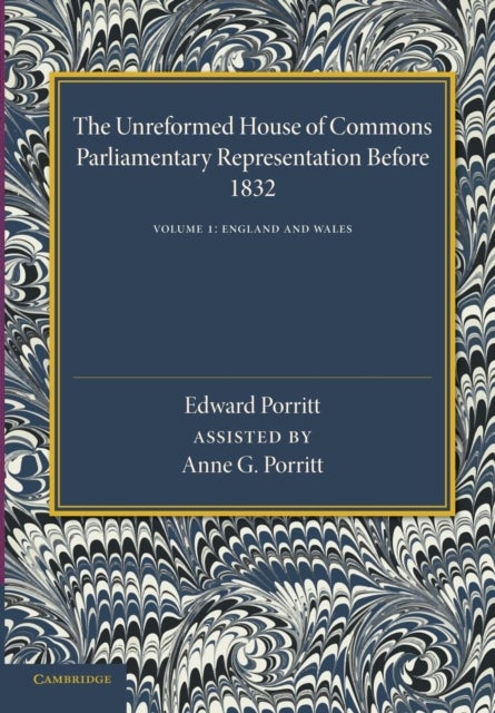The Unreformed House of Commons: Volume 1, England and Wales - Parliamentary Representation Before 1832