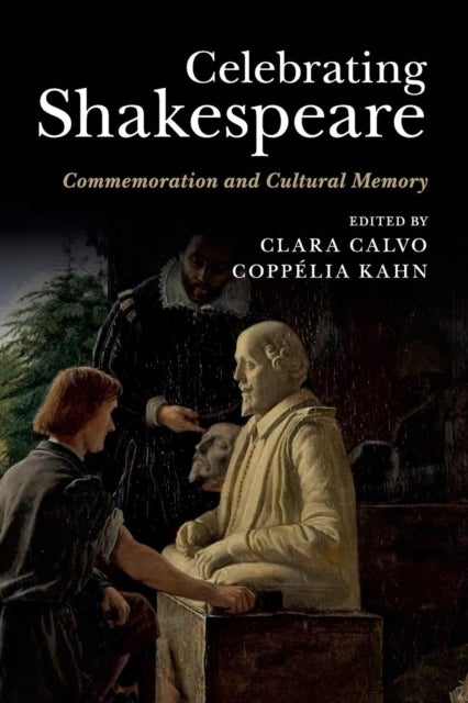 Celebrating Shakespeare - Commemoration and Cultural Memory