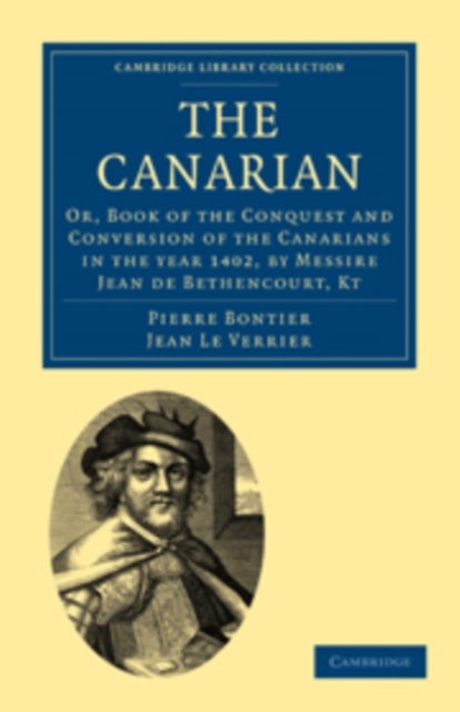 The Canarian - Or, Book of the Conquest and Conversion of the Canarians in the year 1402, by Messire Jean de Bethencourt, Kt