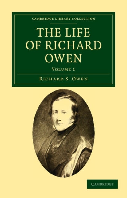 The Life of Richard Owen - With the Scientific Portions Revised by C. Davies Sherborn and an Essay on Owen's Position in Anatomical Science by the Right Hon. T. H. Huxley, F.R.S.