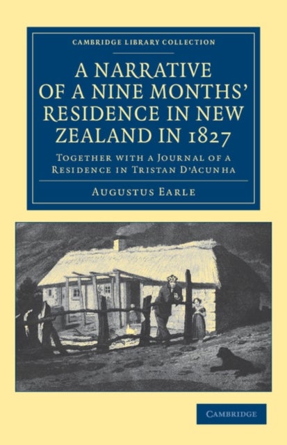 A Narrative of a Nine Months' Residence in New Zealand in 1827 - Together with a Journal of a Residence in Tristan D'Acunha, an Island Situated between South America and the Cape of Good Hope