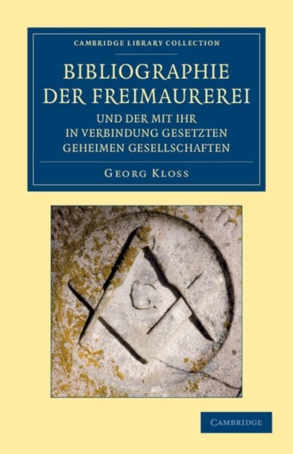 Bibliographie der Freimaurerei und der mit ihr in Verbindung gesetzten geheimen Gesellschaften - Systematisch zusammengestellt