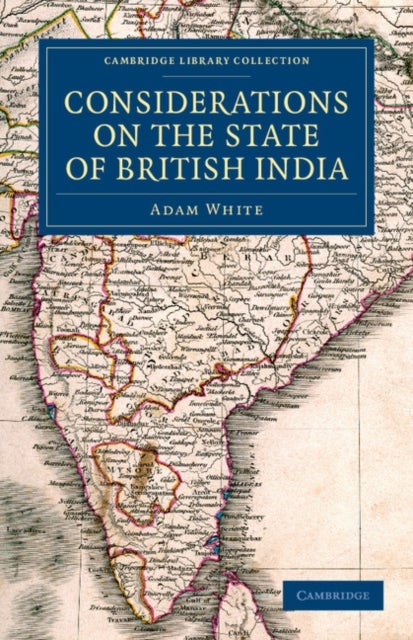 Considerations on the State of British India - Embracing the Subjects of Colonization; Missionaries; the State of the Press; the Nepaul and Mahrattah Wars; the Civil Government; and Indian Army
