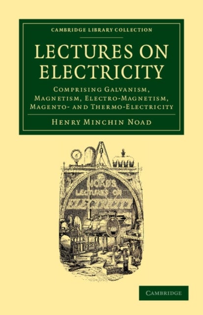 Lectures on Electricity - Comprising Galvanism, Magnetism, Electro-Magnetism, Magneto- and Thermo-Electricity