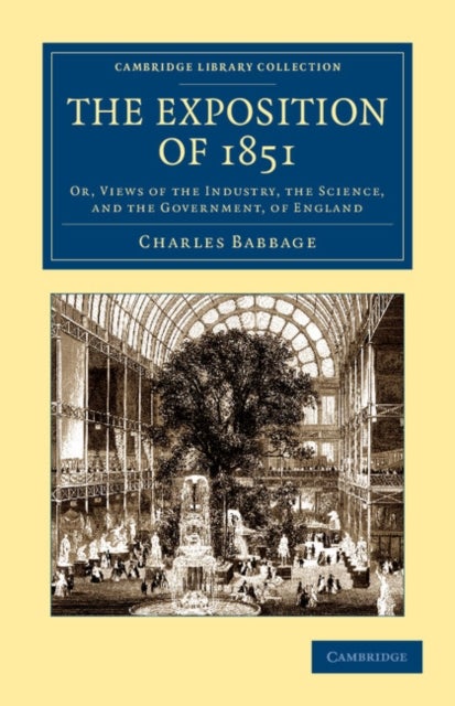 The Exposition of 1851 - Or, Views of the Industry, the Science, and the Government, of England