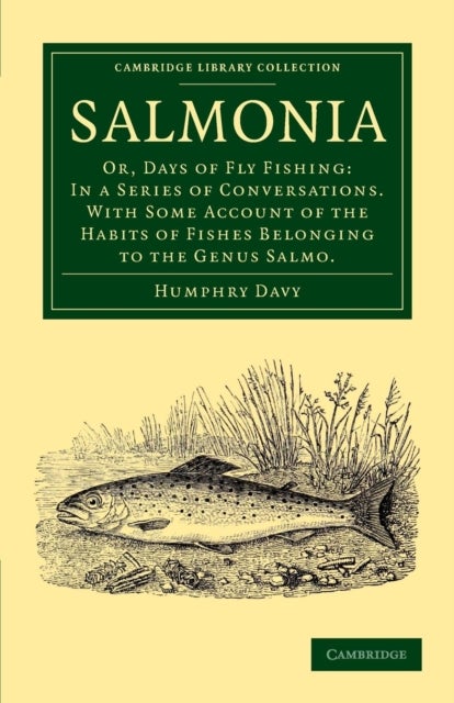 Salmonia - Or, Days of Fly Fishing: In a Series of Conversations. With Some Account of the Habits of Fishes Belonging to the Genus Salmo