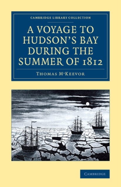 A Voyage to Hudson's Bay During the Summer of 1812 - Containing a Particular Account of the Icebergs and Other Phenomena which Present Themselves in those Regions; Also, a Description of the Esquimeaux and North American Indians