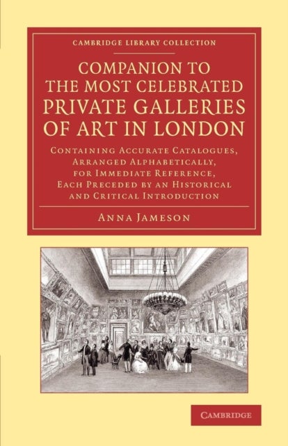 Companion to the Most Celebrated Private Galleries of Art in London - Containing Accurate Catalogues, Arranged Alphabetically, for Immediate Reference, Each Preceded by an Historical and Critical Introduction