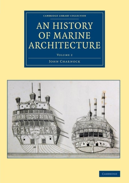 An History of Marine Architecture - Including an Enlarged and Progressive View of the Nautical Regulations and Naval History, Both Civil and Military, of All Nations, Especially of Great Britain