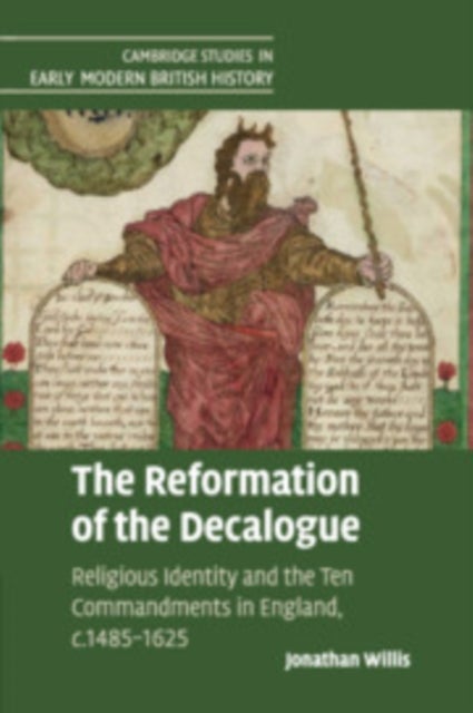 The Reformation of the Decalogue - Religious Identity and the Ten Commandments in England, c.1485–1625