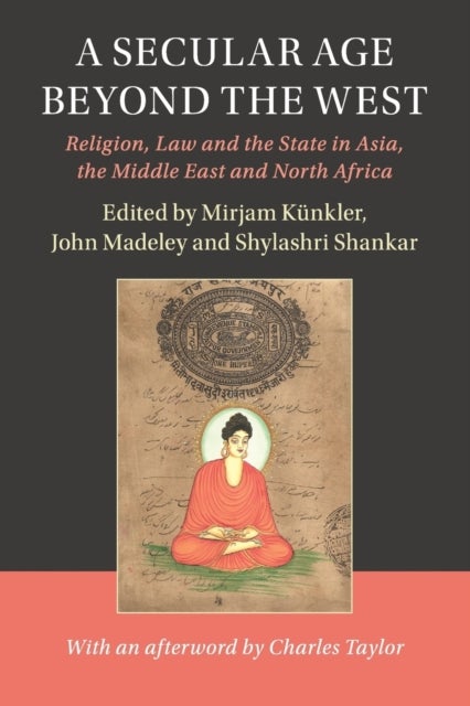 A Secular Age beyond the West - Religion, Law and the State in Asia, the Middle East and North Africa