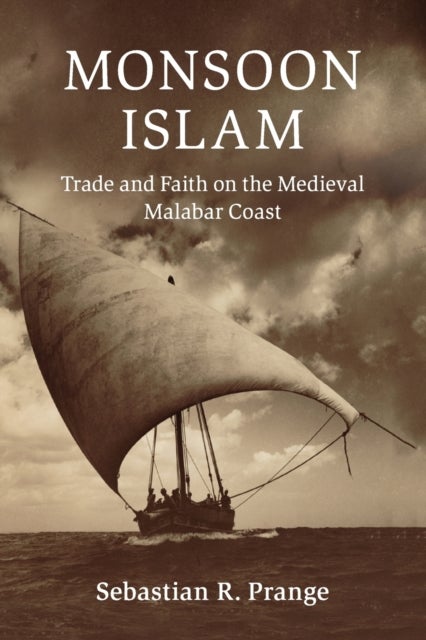 Monsoon Islam - Trade and Faith on the Medieval Malabar Coast
