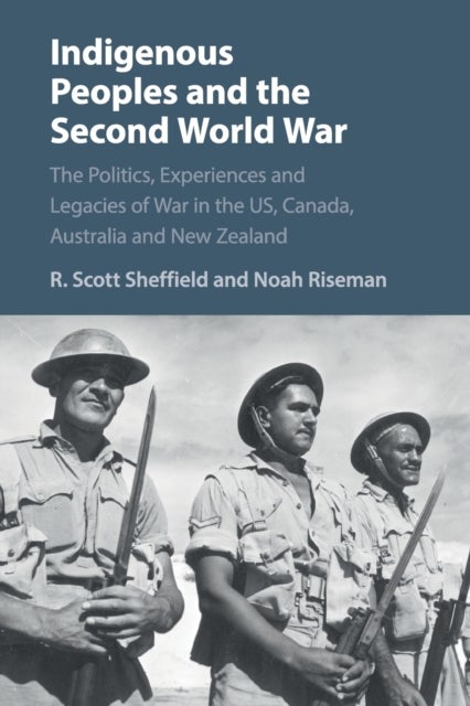Indigenous Peoples and the Second World War - The Politics, Experiences and Legacies of War in the US, Canada, Australia and New Zealand