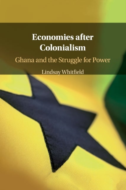 Economies after Colonialism - Ghana and the Struggle for Power