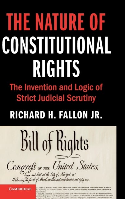 The Nature of Constitutional Rights - The Invention and Logic of Strict Judicial Scrutiny
