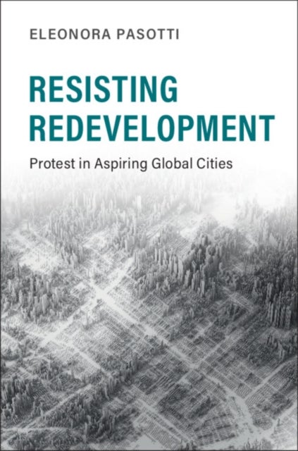 Resisting Redevelopment - Protest in Aspiring Global Cities
