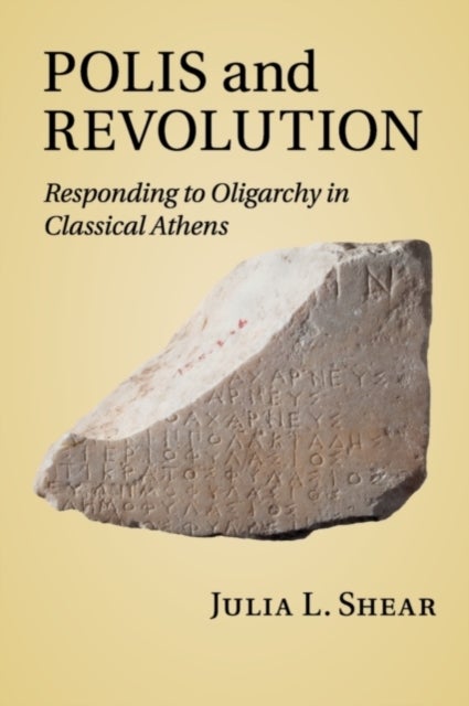 Polis and Revolution - Responding to Oligarchy in Classical Athens