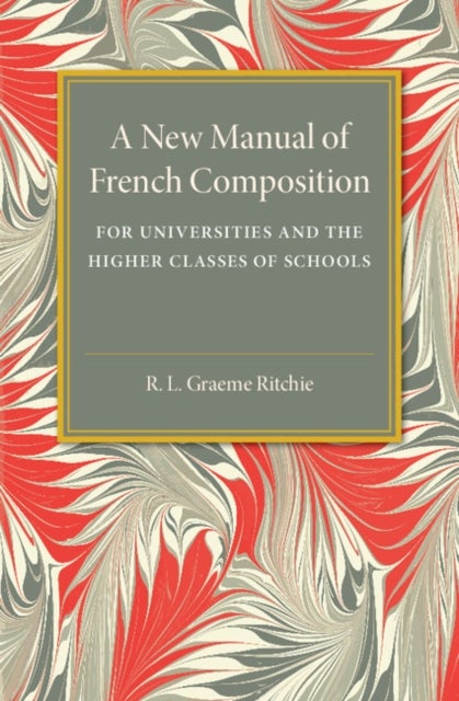 A New Manual of French Composition - For Universities and the Higher Classes of Schools