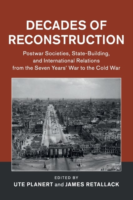 Decades of Reconstruction - Postwar Societies, State-Building, and International Relations from the Seven Years' War to the Cold War