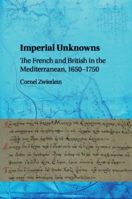 Imperial Unknowns - The French and British in the Mediterranean, 1650–1750