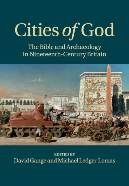 Cities of God - The Bible and Archaeology in Nineteenth-Century Britain