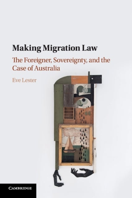 Making Migration Law - The Foreigner, Sovereignty, and the Case of Australia