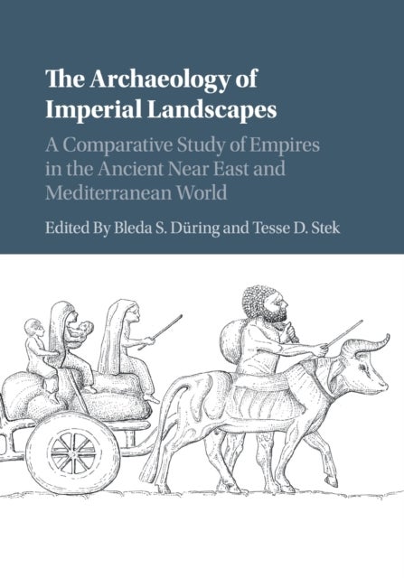 The Archaeology of Imperial Landscapes - A Comparative Study of Empires in the Ancient Near East and Mediterranean World