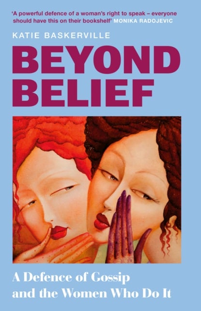 Beyond Belief - A Defence of Gossip and the Women Who Do It