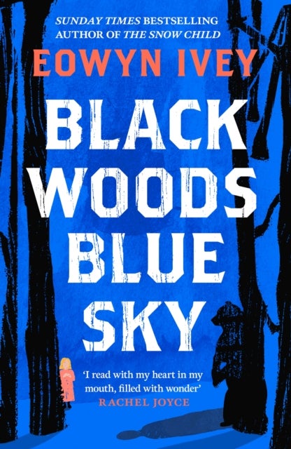Black Woods, Blue Sky - A magical story of love and survival from the Sunday Times best selling author of The Snow Child