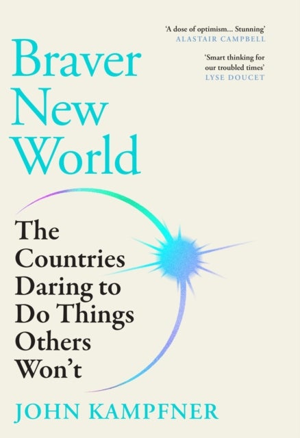Braver New World - ***THE TOP TEN BESTSELLER *** 'A stunning dose of optimism' Alastair Campbell