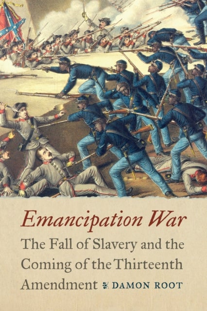Emancipation War - The Fall of Slavery and the Coming of the Thirteenth Amendment