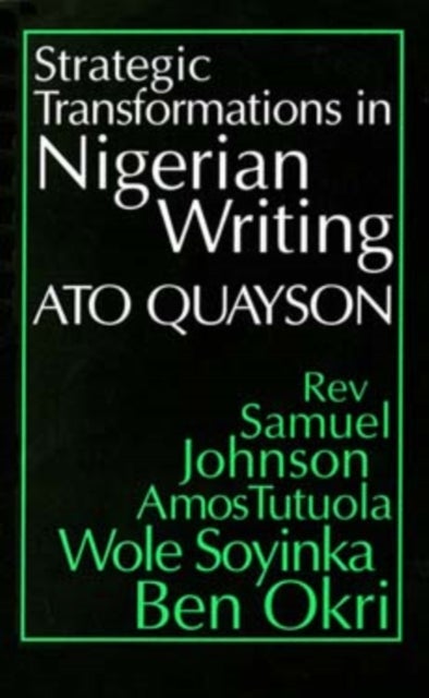 Strategic Transformations in Nigerian Writing - Orality and History in the Work of Rev. Samuel Johnson, Amos Tutuola, Wole Soyinka and Ben Okri