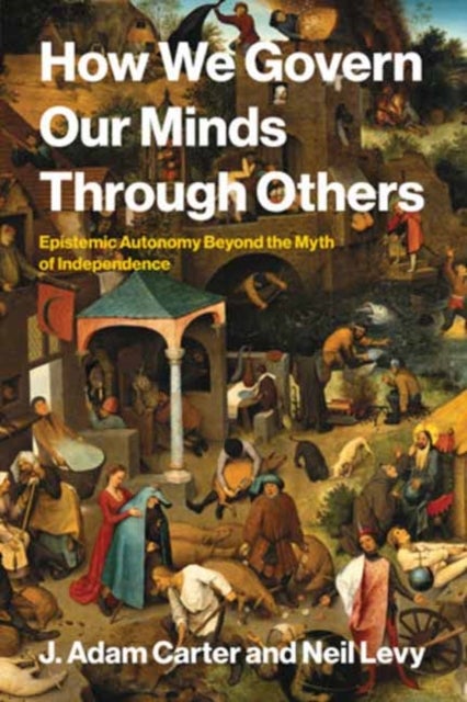 How We Govern Our Minds Through Others - Epistemic Autonomy Beyond the Myth of Independence