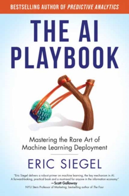 The AI Playbook, with a new preface by the author - Mastering the Rare Art of Machine Learning Deployment