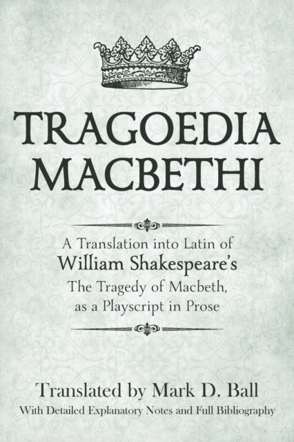 Tragoedia Macbethi - A Translation into Latin of William Shakespeare's "Macbeth", as a Playscript in Prose
