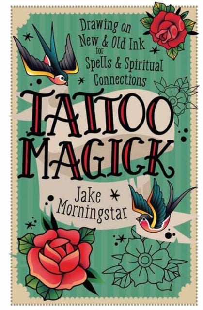 Tattoo Magick - Drawing on New and Old Ink for Spells and Spiritual Connections