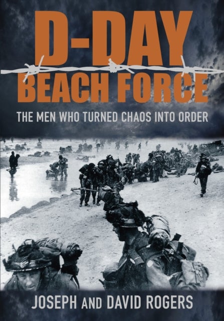 D-Day Beach Force - The Men Who Turned Chaos into Order