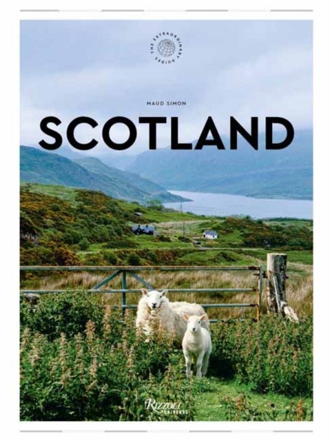 Scotland: The Extraordinary Guide - An Insider Tour of Art, Food, and Culture