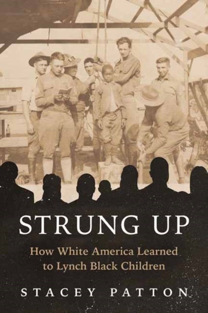 Strung Up - How White America Learned to Lynch Black Children