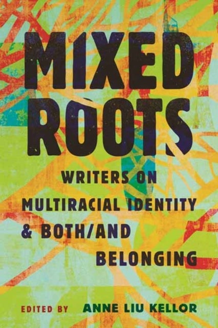 Mixed Roots - Writers on Multiracial Identity & Both/And Belonging