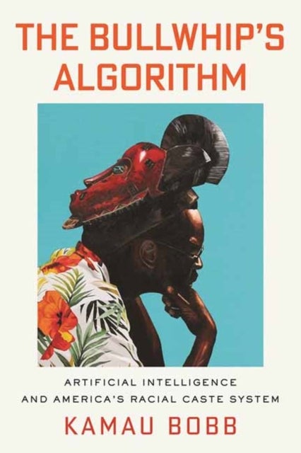 The Bullwhip's Algorithm - Artificial Intelligence and America's Racial Caste System