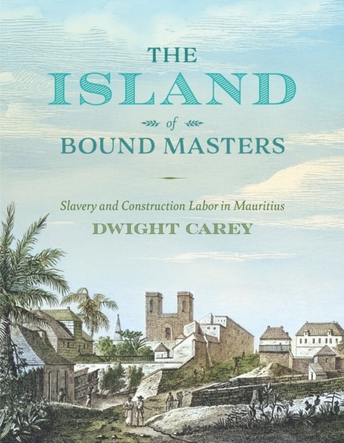 The Island of Bound Masters - Slavery and Construction Labor in Mauritius