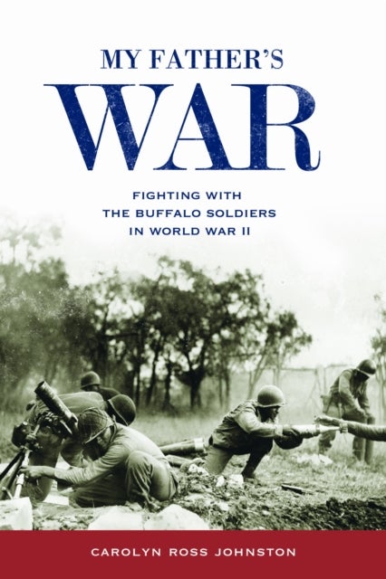 My Father's War - Fighting with the Buffalo Soldiers in World War II