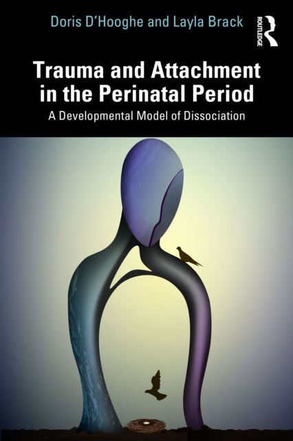 Trauma and Attachment in the Perinatal Period av Doris D'Hooghe, Layla Brack