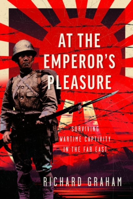 At the Emperor's Pleasure - Surviving Wartime Captivity in the Far East