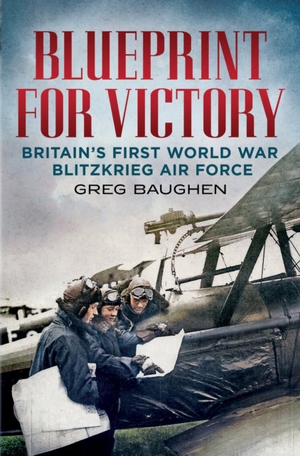 Blueprint for Victory - Britain's First World War Blitzkrieg Air Force
